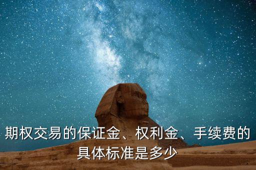 期權(quán)交易的保證金、權(quán)利金、手續(xù)費(fèi)的具體標(biāo)準(zhǔn)是多少