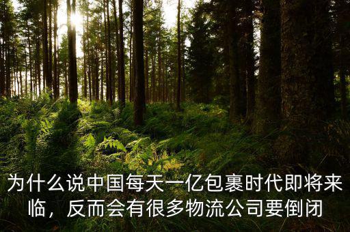 為什么說(shuō)中國(guó)每天一億包裹時(shí)代即將來(lái)臨，反而會(huì)有很多物流公司要倒閉