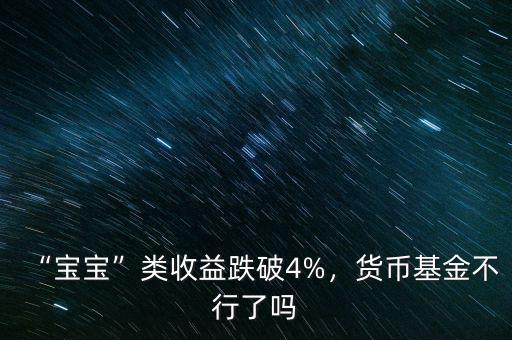 “寶寶”類收益跌破4%，貨幣基金不行了嗎