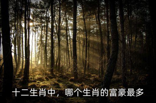 十二生肖中，哪個生肖的富豪最多