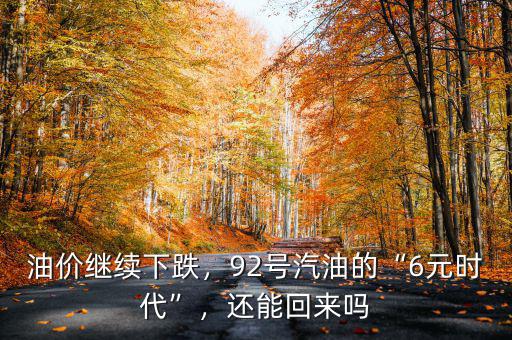 油價繼續(xù)下跌，92號汽油的“6元時代”，還能回來嗎