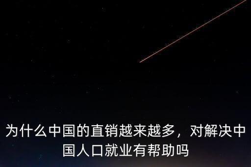 為什么中國(guó)的直銷(xiāo)越來(lái)越多，對(duì)解決中國(guó)人口就業(yè)有幫助嗎