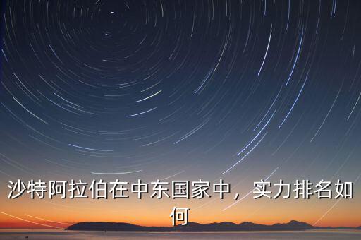 沙特阿拉伯在中東國家中，實(shí)力排名如何
