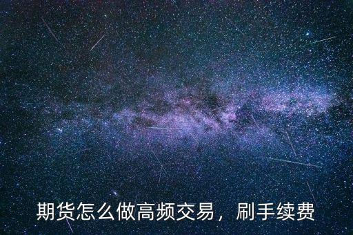 期貨怎么做高頻交易，刷手續(xù)費(fèi)