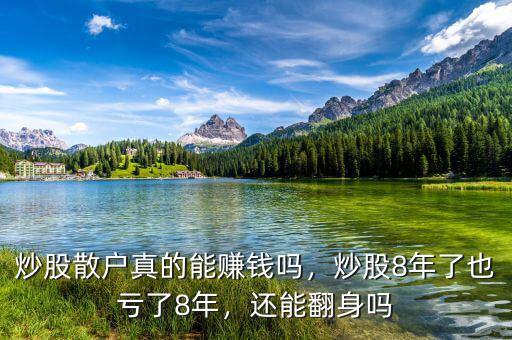 炒股散戶真的能賺錢嗎，炒股8年了也虧了8年，還能翻身嗎