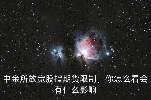中金所放寬股指期貨限制，你怎么看會(huì)有什么影響