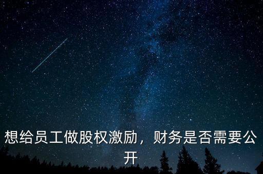 想給員工做股權激勵，財務是否需要公開