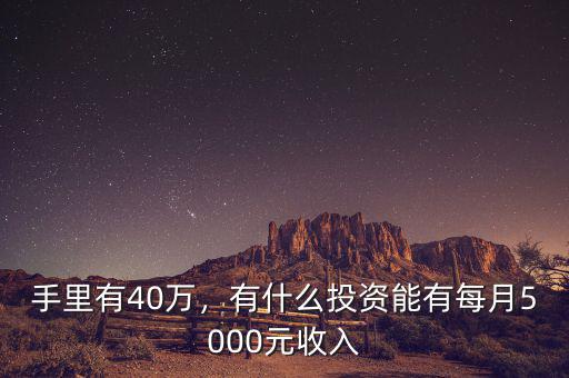 手里有40萬，有什么投資能有每月5000元收入