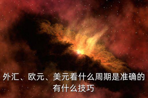 外匯、歐元、美元看什么周期是準(zhǔn)確的有什么技巧