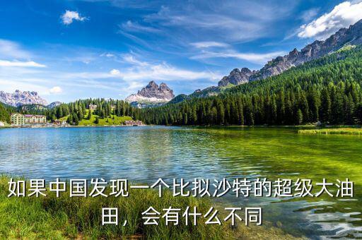 如果中國發(fā)現(xiàn)一個(gè)比擬沙特的超級(jí)大油田，會(huì)有什么不同