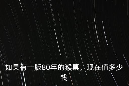 如果有一版80年的猴票，現(xiàn)在值多少錢