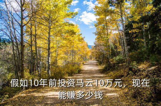 假如10年前投資馬云10萬元，現(xiàn)在能賺多少錢