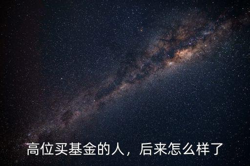 高位買(mǎi)基金的人，后來(lái)怎么樣了