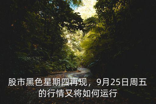股市黑色星期四再現(xiàn)，9月25日周五的行情又將如何運行