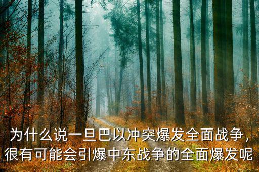 為什么說(shuō)一旦巴以沖突爆發(fā)全面戰(zhàn)爭(zhēng)，很有可能會(huì)引爆中東戰(zhàn)爭(zhēng)的全面爆發(fā)呢