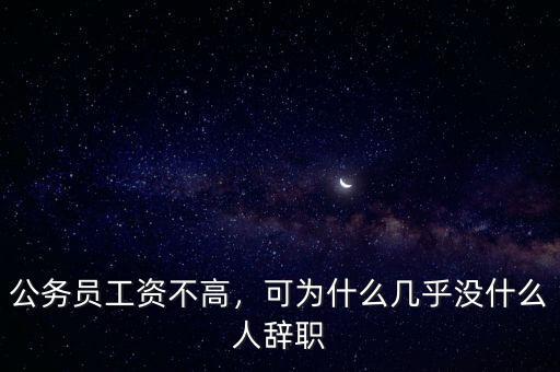 公務(wù)員工資不高，可為什么幾乎沒什么人辭職