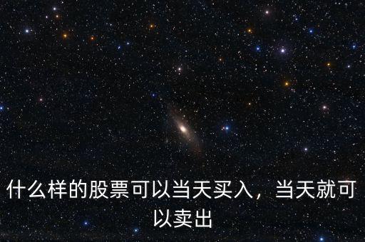 什么樣的股票可以當(dāng)天買入，當(dāng)天就可以賣出