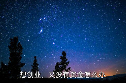 想創(chuàng)業(yè)，又沒有資金怎么辦