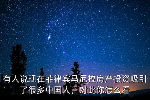 有人說現(xiàn)在菲律賓馬尼拉房產(chǎn)投資吸引了很多中國人，對此你怎么看