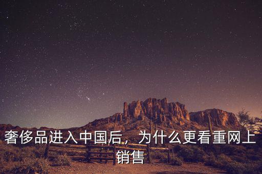 奢侈品進(jìn)入中國后，為什么更看重網(wǎng)上銷售