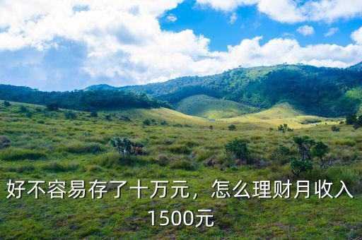 好不容易存了十萬(wàn)元，怎么理財(cái)月收入1500元