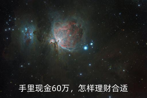 手里現(xiàn)金60萬，怎樣理財合適