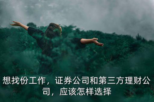 想找份工作，證券公司和第三方理財公司，應(yīng)該怎樣選擇