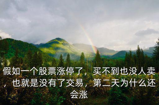 假如一個股票漲停了，買不到也沒人賣，也就是沒有了交易，第二天為什么還會漲