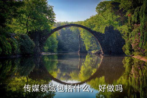 傳媒領(lǐng)域包括什么，好做嗎