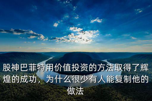 股神巴菲特用價值投資的方法取得了輝煌的成功，為什么很少有人能復(fù)制他的做法