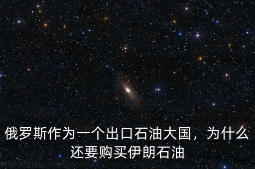 俄羅斯作為一個(gè)出口石油大國，為什么還要購買伊朗石油