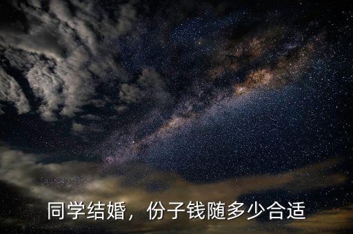 同學(xué)結(jié)婚，份子錢隨多少合適