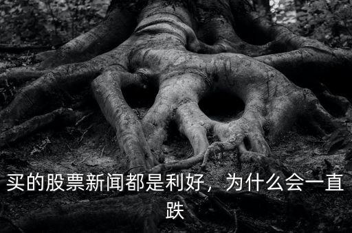 買(mǎi)的股票新聞都是利好，為什么會(huì)一直跌