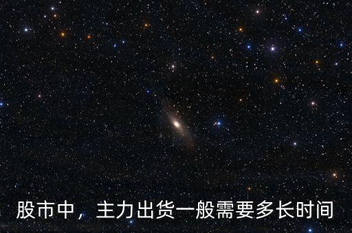 股市中，主力出貨一般需要多長(zhǎng)時(shí)間