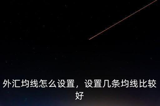 外匯均線怎么設置，設置幾條均線比較好