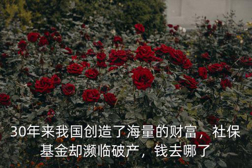 30年來(lái)我國(guó)創(chuàng)造了海量的財(cái)富，社?；饏s瀕臨破產(chǎn)，錢去哪了