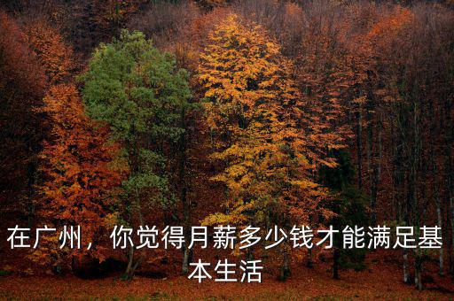 在廣州，你覺得月薪多少錢才能滿足基本生活