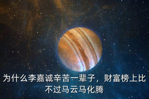 為什么李嘉誠辛苦一輩子，財富榜上比不過馬云馬化騰