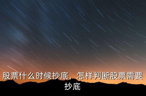 股票什么時(shí)候抄底，怎樣判斷股票需要抄底