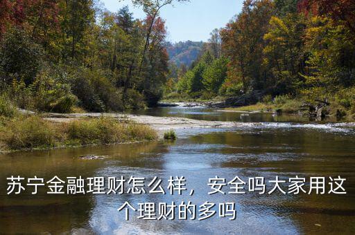 蘇寧金融理財(cái)怎么樣，安全嗎大家用這個(gè)理財(cái)?shù)亩鄦? class=