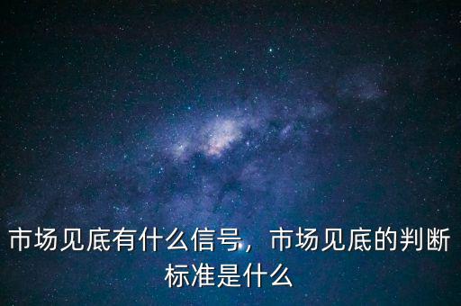 市場(chǎng)見(jiàn)底有什么信號(hào)，市場(chǎng)見(jiàn)底的判斷標(biāo)準(zhǔn)是什么