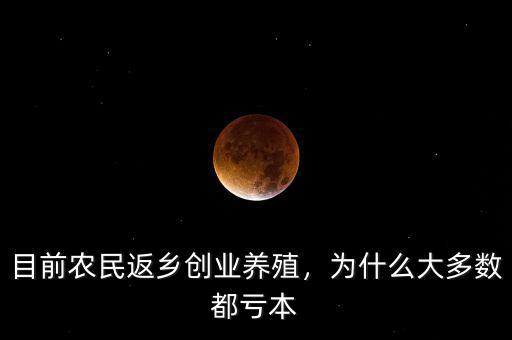 目前農(nóng)民返鄉(xiāng)創(chuàng)業(yè)養(yǎng)殖，為什么大多數(shù)都虧本