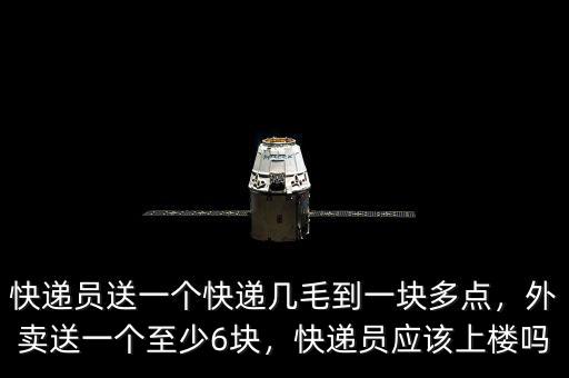 快遞員送一個快遞幾毛到一塊多點(diǎn)，外賣送一個至少6塊，快遞員應(yīng)該上樓嗎