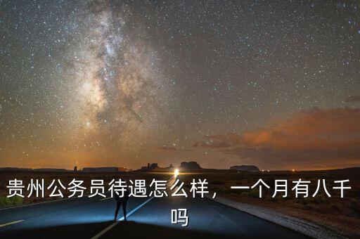 貴州公務(wù)員待遇怎么樣，一個月有八千嗎