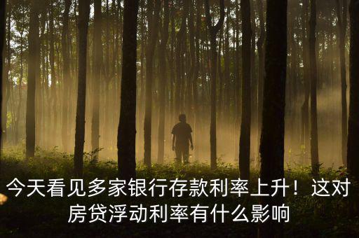 今天看見多家銀行存款利率上升！這對房貸浮動(dòng)利率有什么影響