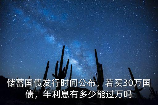 儲蓄國債發(fā)行時間公布，若買30萬國債，年利息有多少能過萬嗎