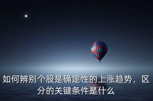 如何辨別個(gè)股是確定性的上漲趨勢(shì)，區(qū)分的關(guān)鍵條件是什么