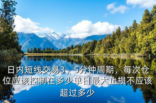 日內(nèi)短線交易3、5分鐘周期，每次倉位應(yīng)該控制在多少單日最大止損不應(yīng)該超過多少