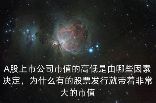 A股上市公司市值的高低是由哪些因素決定，為什么有的股票發(fā)行就帶著非常大的市值