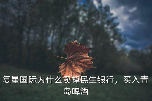 復(fù)星國際為什么賣掉民生銀行，買入青島啤酒
